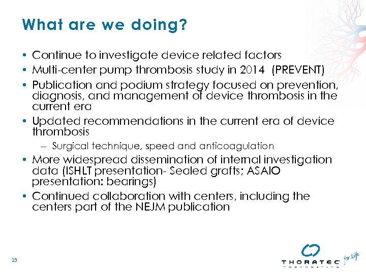 What are we doing? • Continue to investigate device related factors • Multi-center pump