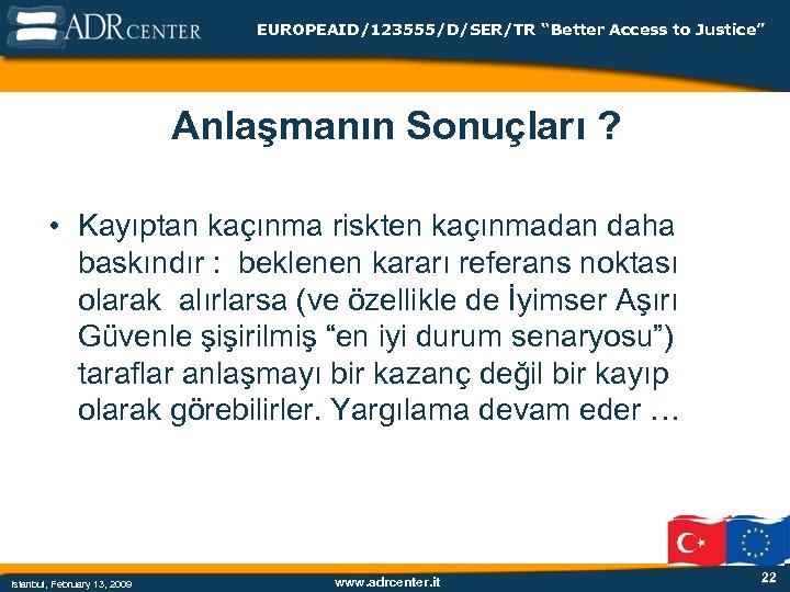 EUROPEAID/123555/D/SER/TR “Better Access to Justice” Anlaşmanın Sonuçları ? • Kayıptan kaçınma riskten kaçınmadan daha
