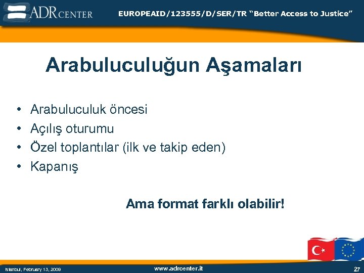 EUROPEAID/123555/D/SER/TR “Better Access to Justice” Arabuluculuğun Aşamaları • • Arabuluculuk öncesi Açılış oturumu Özel