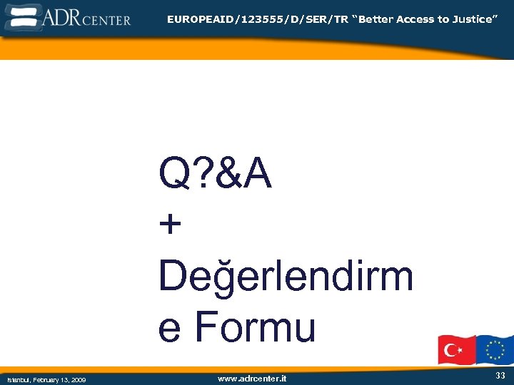 EUROPEAID/123555/D/SER/TR “Better Access to Justice” Q? &A + Değerlendirm e Formu Istanbul, February 13,