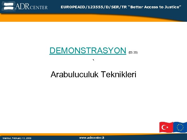 EUROPEAID/123555/D/SER/TR “Better Access to Justice” DEMONSTRASYON ` Arabuluculuk Teknikleri (03. 35) Istanbul, February 13,