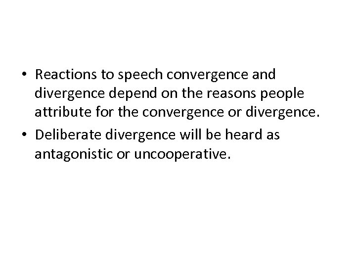  • Reactions to speech convergence and divergence depend on the reasons people attribute