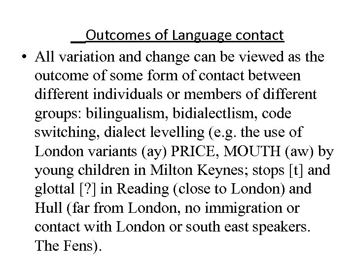 Outcomes of Language contact • All variation and change can be viewed as the