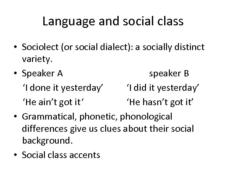 Language and social class • Sociolect (or social dialect): a socially distinct variety. •