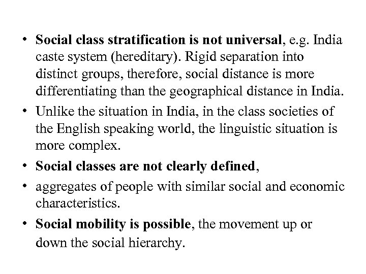  • Social class stratification is not universal, e. g. India caste system (hereditary).