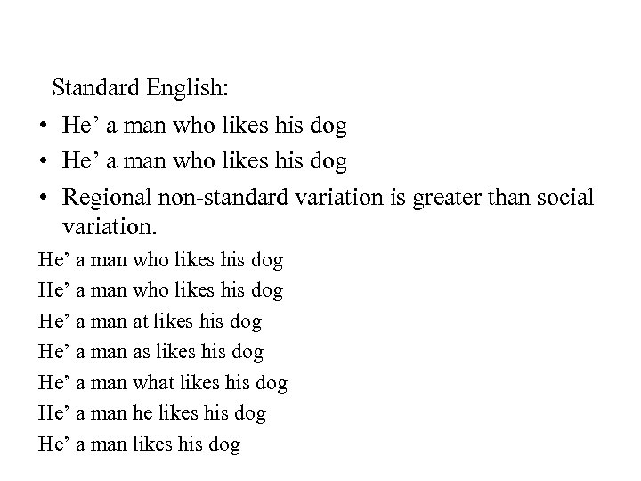  Standard English: • He’ a man who likes his dog • Regional non-standard