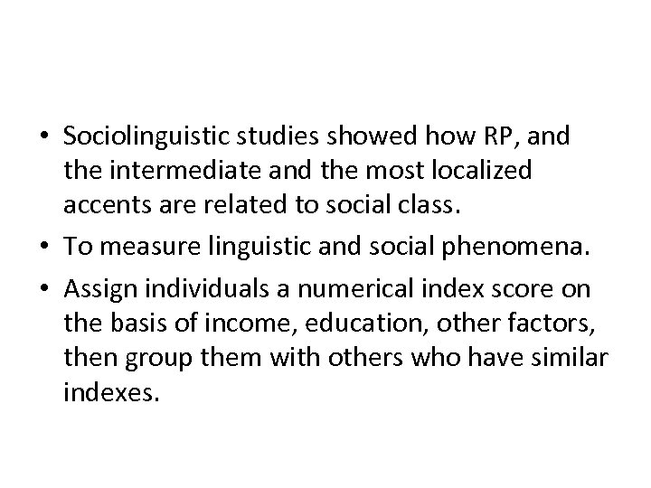  • Sociolinguistic studies showed how RP, and the intermediate and the most localized