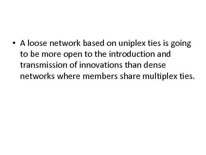  • A loose network based on uniplex ties is going to be more