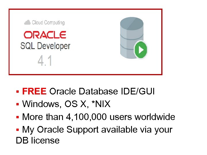 § FREE Oracle Database IDE/GUI § Windows, OS X, *NIX § More than 4,