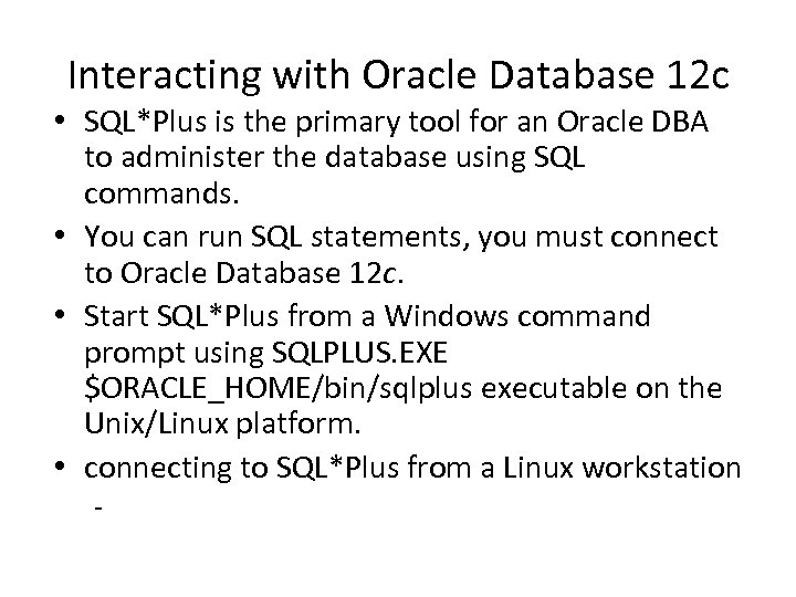 Interacting with Oracle Database 12 c • SQL*Plus is the primary tool for an