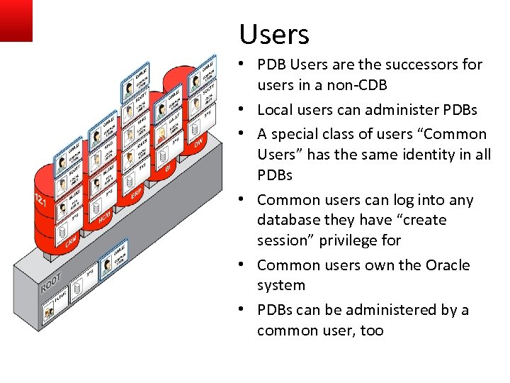 Users • PDB Users are the successors for users in a non-CDB • Local