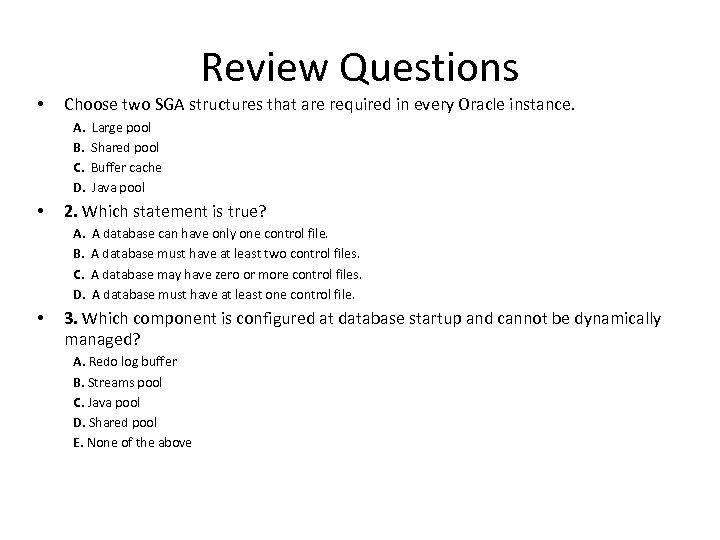 Review Questions • Choose two SGA structures that are required in every Oracle instance.