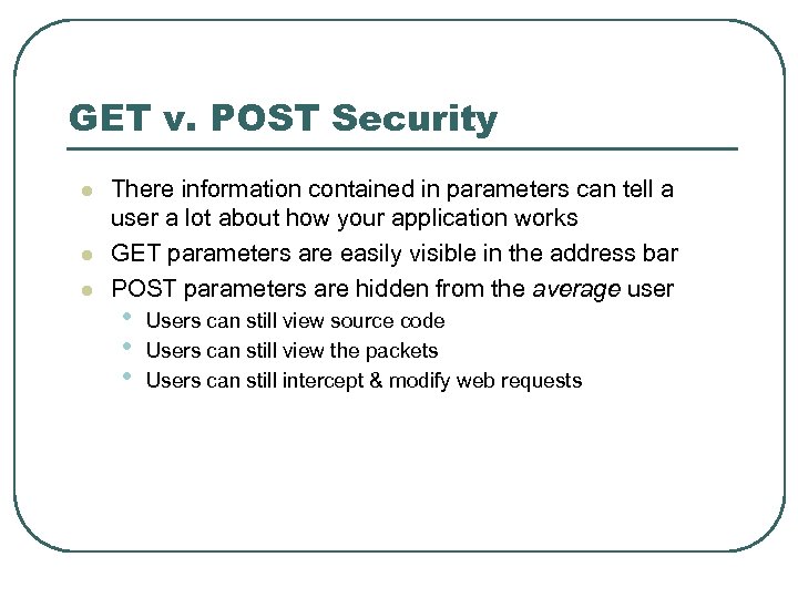 GET v. POST Security l l l There information contained in parameters can tell