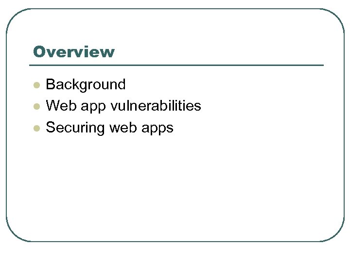 Overview l l l Background Web app vulnerabilities Securing web apps 