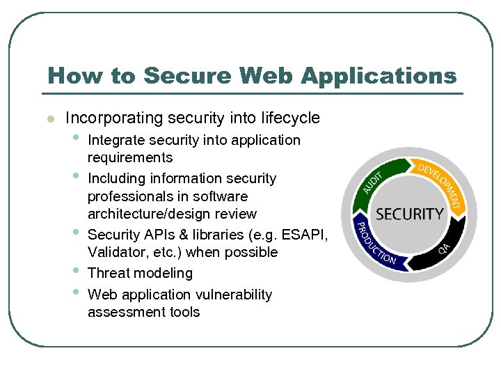 How to Secure Web Applications l Incorporating security into lifecycle • • • Integrate