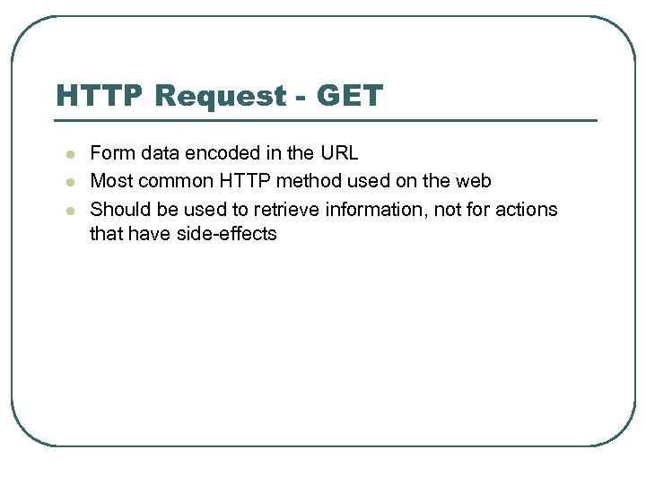 HTTP Request - GET l l l Form data encoded in the URL Most