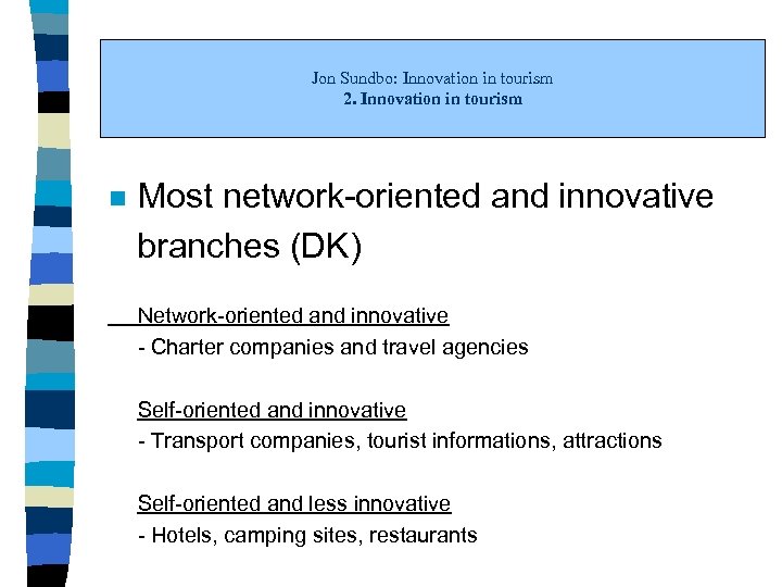 Jon Sundbo: Innovation in tourism 2. Innovation in tourism n Most network-oriented and innovative