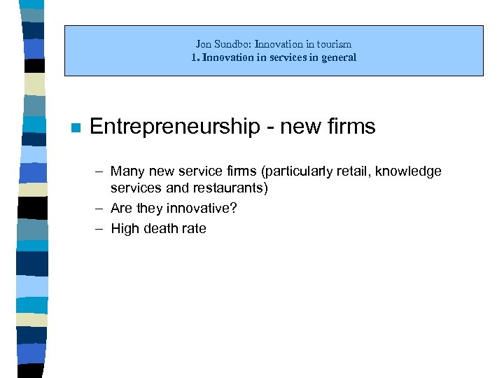 Jon Sundbo: Innovation in tourism 1. Innovation in services in general n Entrepreneurship -