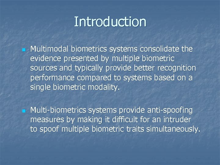 Introduction n n Multimodal biometrics systems consolidate the evidence presented by multiple biometric sources