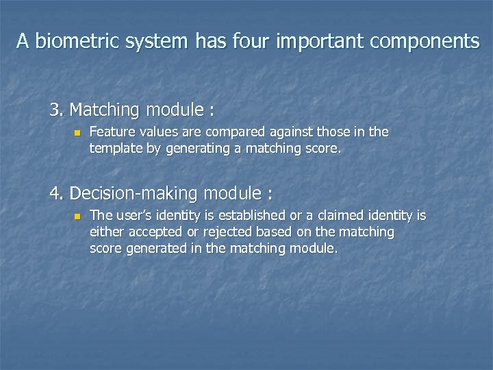 A biometric system has four important components 3. Matching module : n Feature values