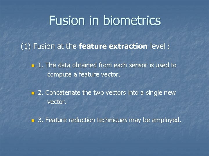 Fusion in biometrics (1) Fusion at the feature extraction level : n n n