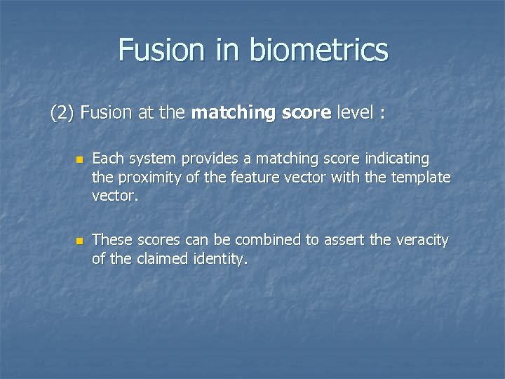 Fusion in biometrics (2) Fusion at the matching score level : n n Each