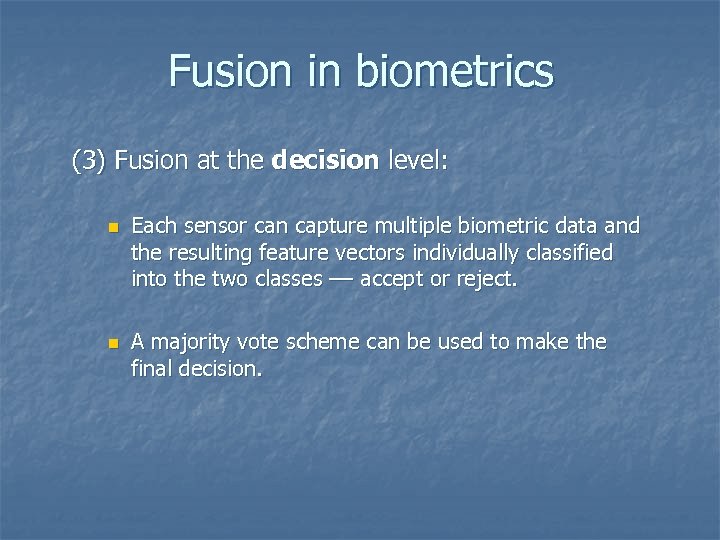 Fusion in biometrics (3) Fusion at the decision level: n n Each sensor can