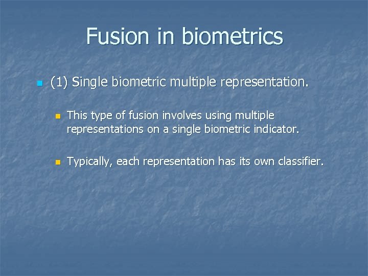 Fusion in biometrics n (1) Single biometric multiple representation. n n This type of