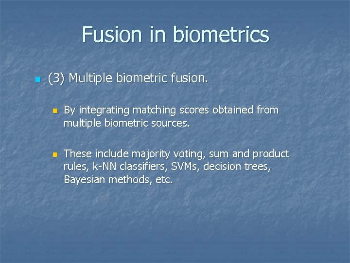 Fusion in biometrics n (3) Multiple biometric fusion. n n By integrating matching scores