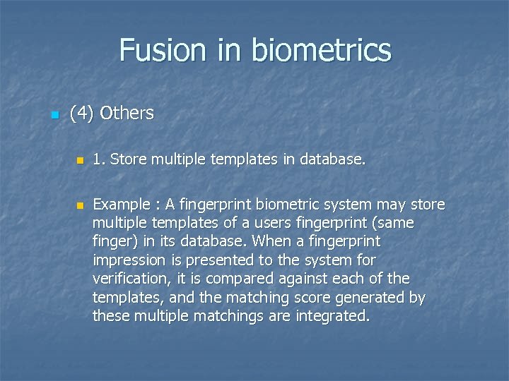 Fusion in biometrics n (4) Others n n 1. Store multiple templates in database.