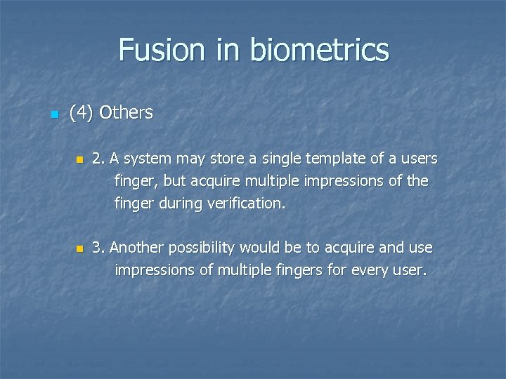 Fusion in biometrics n (4) Others n n 2. A system may store a