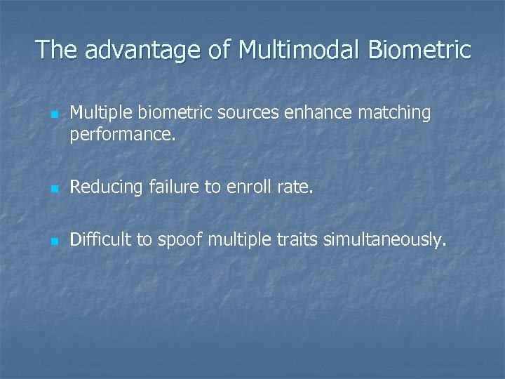 The advantage of Multimodal Biometric n Multiple biometric sources enhance matching performance. n Reducing