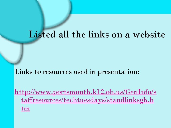 Listed all the links on a website Links to resources used in presentation: http: