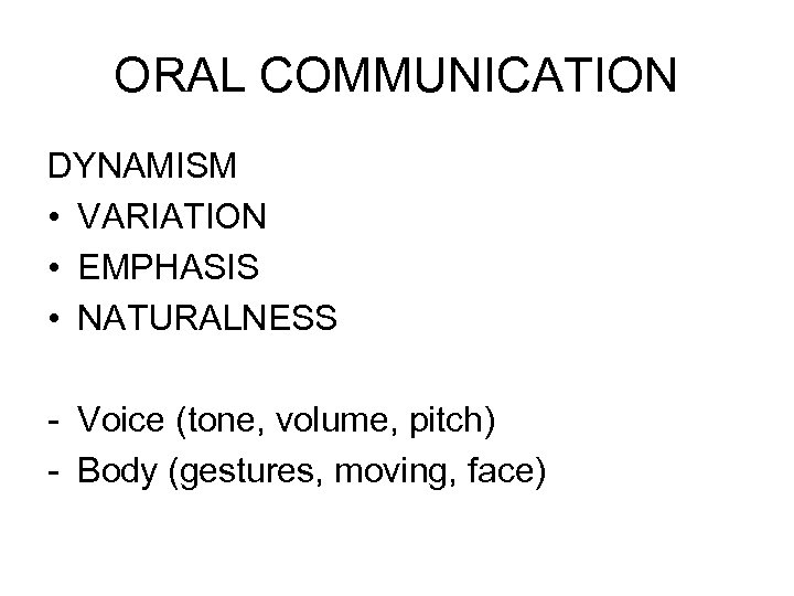 ORAL COMMUNICATION DYNAMISM • VARIATION • EMPHASIS • NATURALNESS - Voice (tone, volume, pitch)