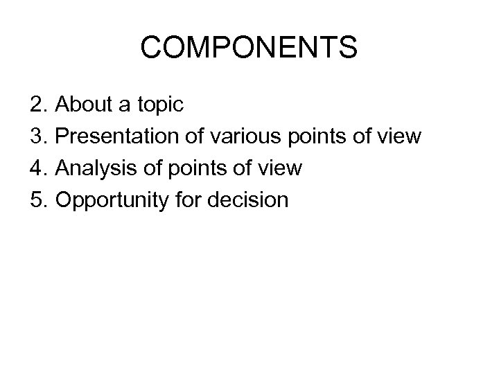 COMPONENTS 2. About a topic 3. Presentation of various points of view 4. Analysis