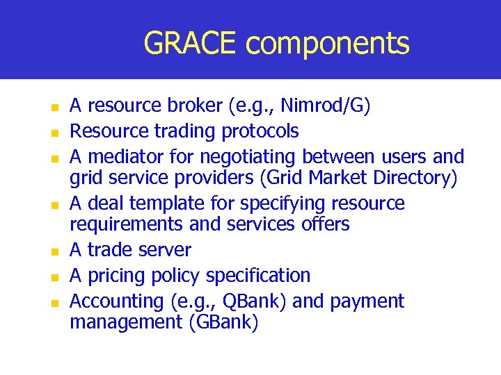 GRACE components n n n n A resource broker (e. g. , Nimrod/G) Resource