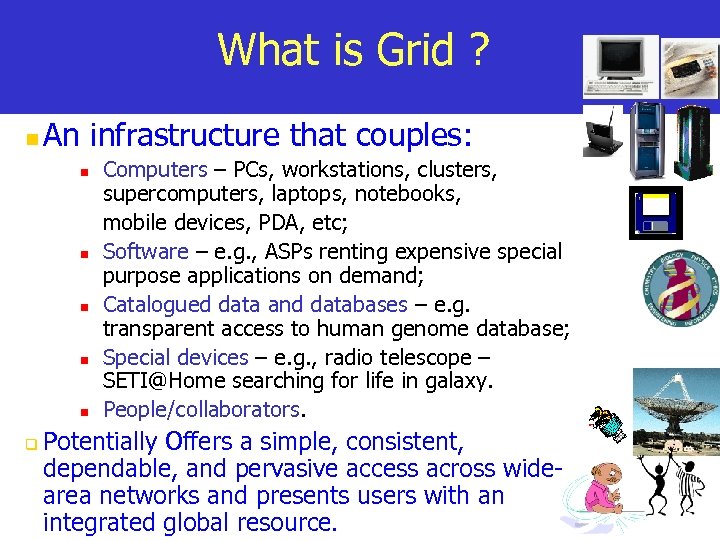 What is Grid ? n An infrastructure that couples: n n n q Computers