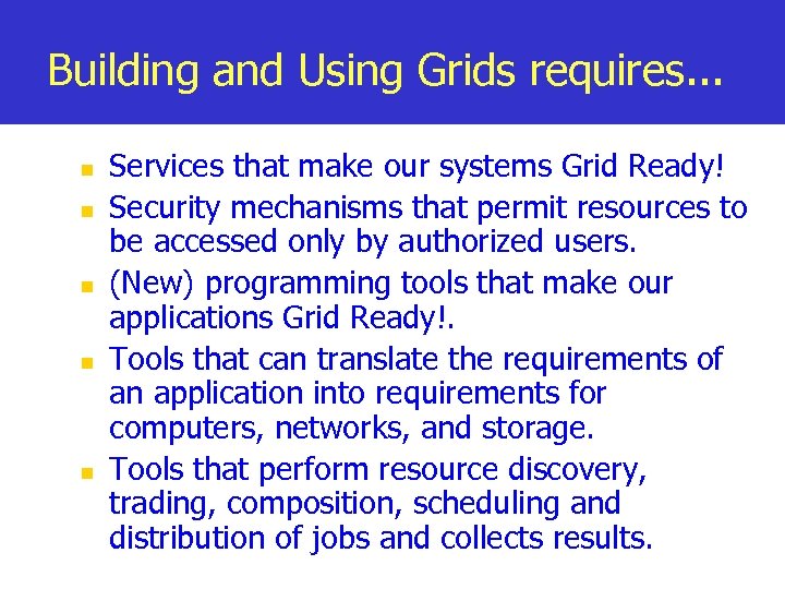 Building and Using Grids requires. . . n n n Services that make our