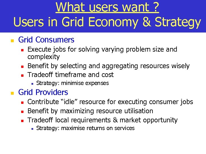 What users want ? Users in Grid Economy & Strategy n Grid Consumers n