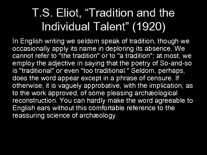 T. S. Eliot, “Tradition and the Individual Talent” (1920) In English writing we seldom