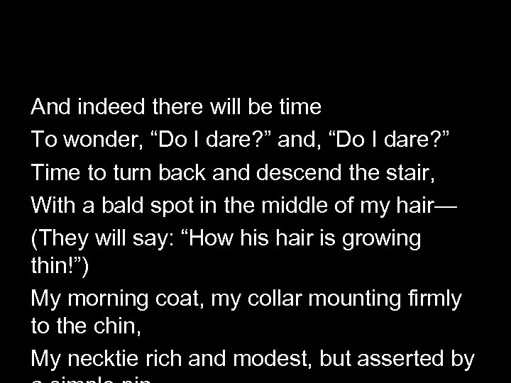 And indeed there will be time To wonder, “Do I dare? ” and, “Do