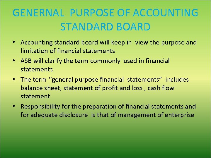 GENERNAL PURPOSE OF ACCOUNTING STANDARD BOARD • Accounting standard board will keep in view