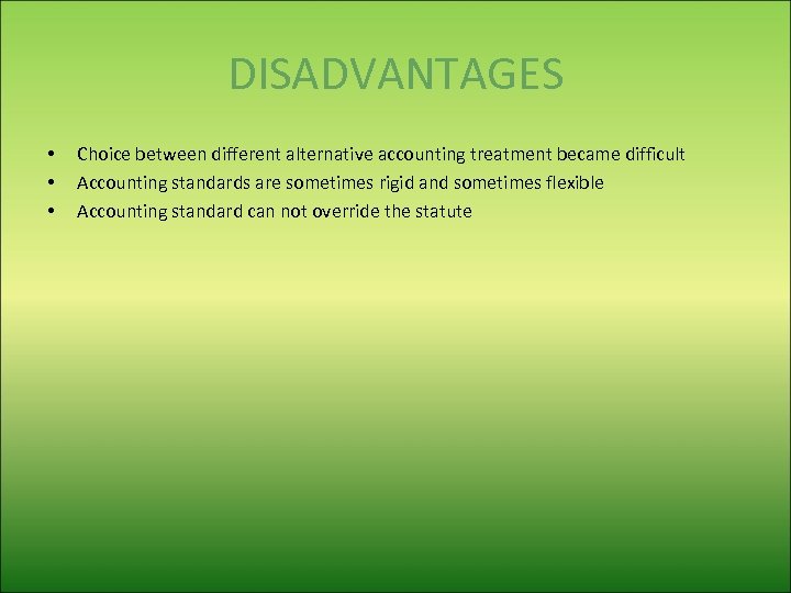 DISADVANTAGES • • • Choice between different alternative accounting treatment became difficult Accounting standards