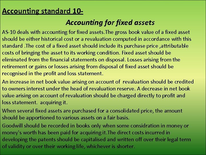 Accounting standard 10 Accounting for fixed assets AS-10 deals with accounting for fixed assets.