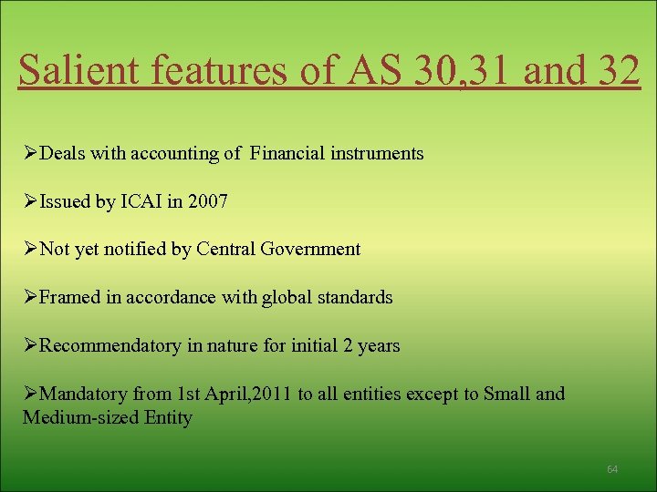 Salient features of AS 30, 31 and 32 ØDeals with accounting of Financial instruments