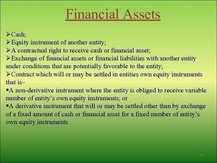 Financial Assets ØCash; ØEquity instrument of another entity; ØA contractual right to receive cash