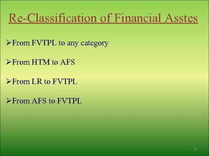 Re-Classification of Financial Asstes ØFrom FVTPL to any category ØFrom HTM to AFS ØFrom