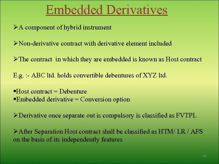 Embedded Derivatives ØA component of hybrid instrument ØNon-derivative contract with derivative element included ØThe