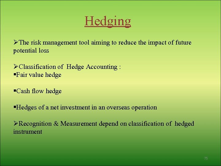 Hedging ØThe risk management tool aiming to reduce the impact of future potential loss