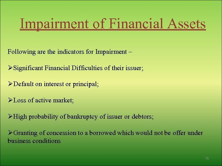 Impairment of Financial Assets Following are the indicators for Impairment – ØSignificant Financial Difficulties